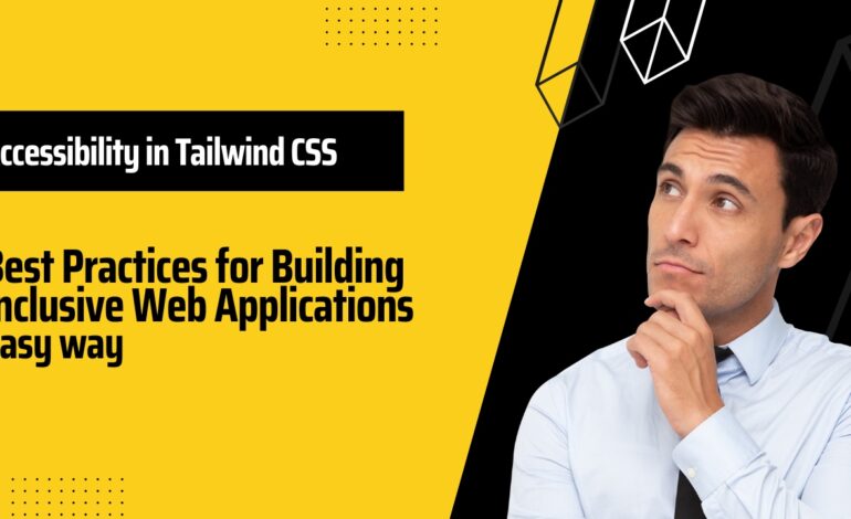 Accessibility in Tailwind CSS: Best Practices for Building Inclusive Web Applications