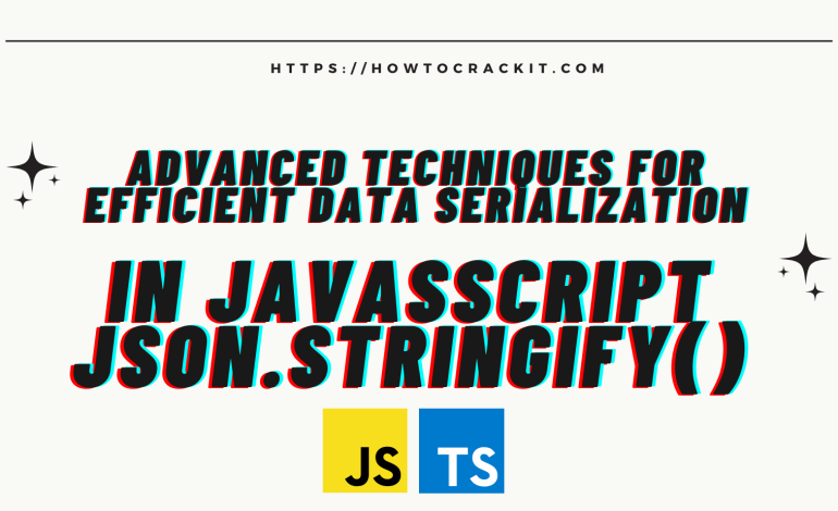 Advanced Techniques for Efficient Data Serialization in JavasScript JSON.stringify()