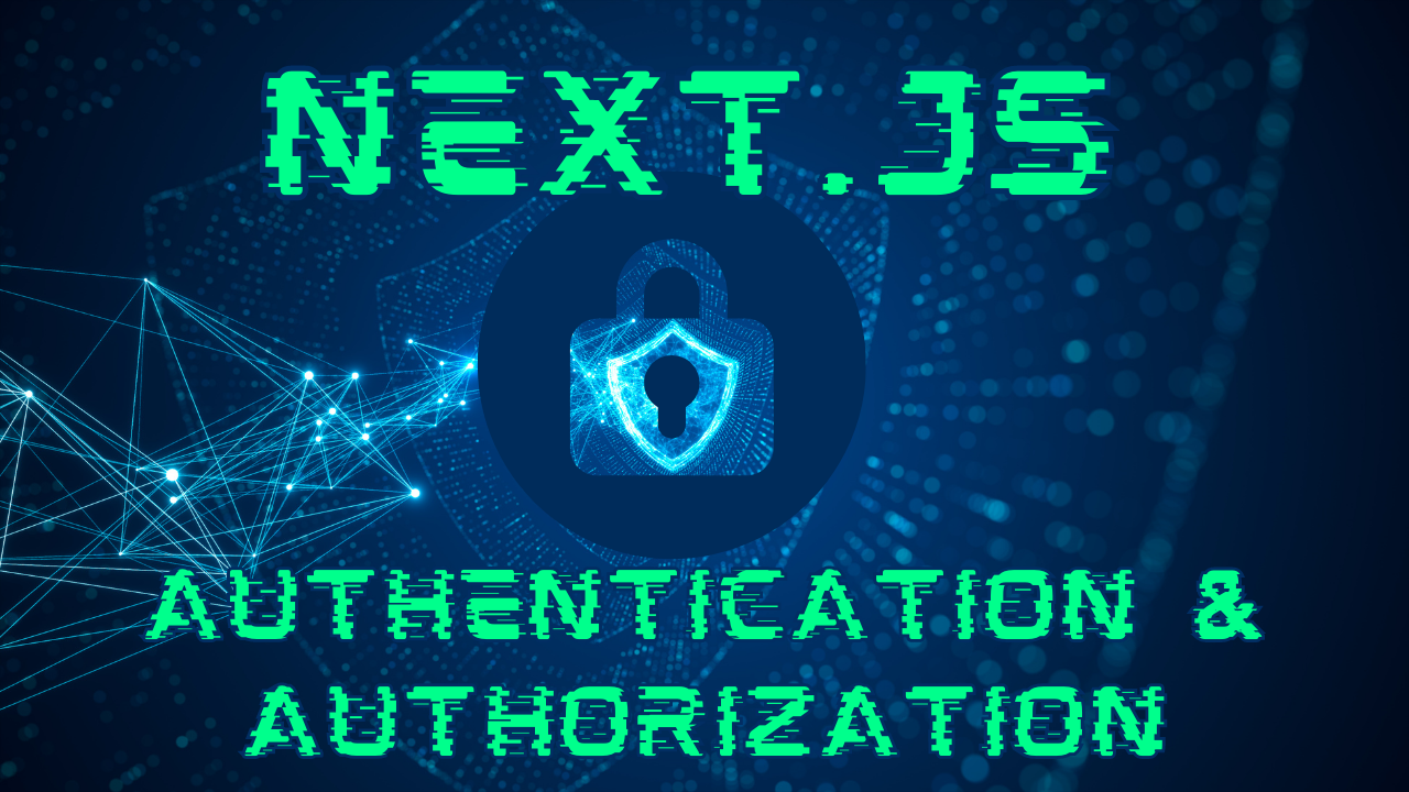 Next.js Authentication: Implementing Secure User Authentication and Authorization