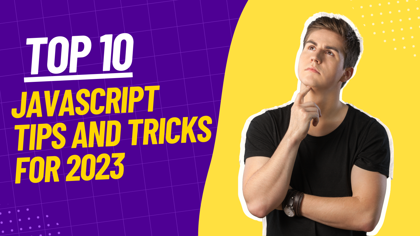 Top 10 JavaScript Tips and Tricks for 2023: Boost Your Coding Skills